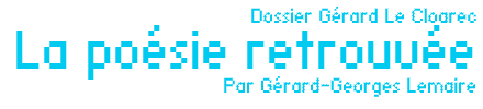 Dossier Gérard Le Cloarec _ La poésie retrouvée par Gérard-Georges Lemaire