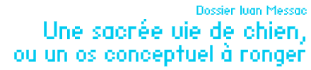 Dossier Ivan Messac : Une sacrée vie de chien, ou un os conceptuel à ronger par Gérard-Georges Lemaire