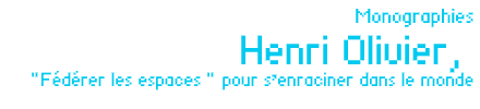 Monographies - Henri Olivier, " Fédérer les espaces " pour senraciner dans le monde par Éliane Burnet