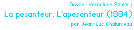 Dossier Véronique Sablery : La pesanteur. L’apesanteur (1994) Par Jean-Luc Chalumeau