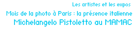 Les artistes et les expos : Mois de la photo à Paris : la présence italienne & Michelangelo Pistoletto au MAMAC par Jean-Paul Gavard-Perret 